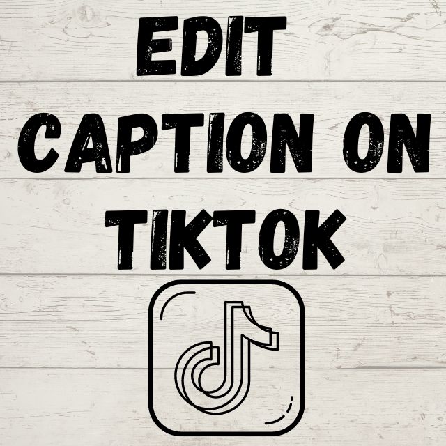 How To Edit Caption On TikTok
