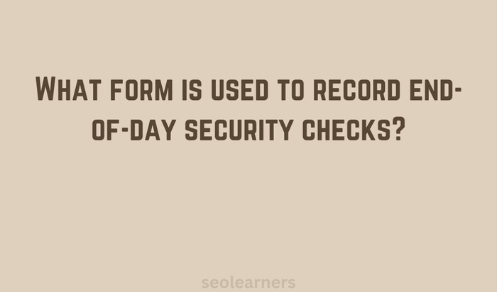 What form is used to record end-of-day security checks