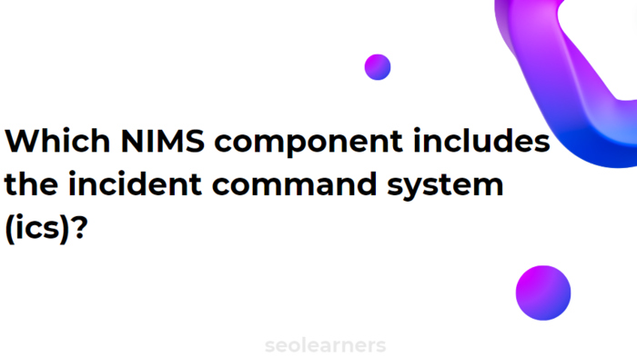 Which NIMS component includes the incident command system (ics)?