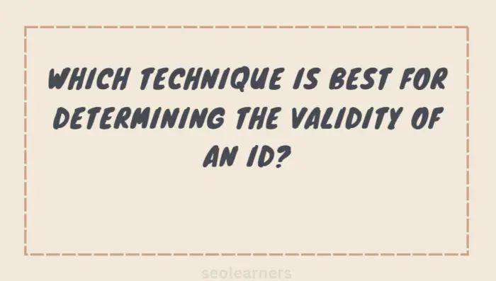Which technique is best for determining the validity of an id?