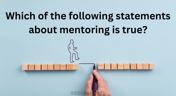 Which of the following statements about mentoring is true?